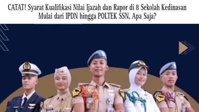 Syarat Kualifikasi Nilai Ijazah dan Rapor di 8 Sekolah Kedinasan Mulai dari IPDN hingga POLTEK SSN