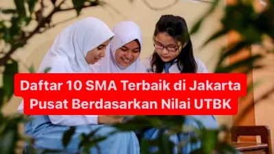 Daftar 10 SMA Terbaik di Jakarta Pusat Berdasarkan Nilai UTBK, Posisi Pertama Masuk ke Peringkat 7 Nasional