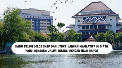 Kamu Belum Lolos SNBP dan UTBK? Jangan Khawatir! Ini 5 PTN yang Membuka Jalur Seleksi Mandiri dengan Nilai Rapor