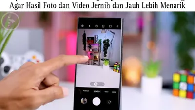 Tips Android: 10 Cara Setting Wajib Kamera HP Samsung Agar Hasil Foto dan Video Jernih dan Jauh Lebih Menarik