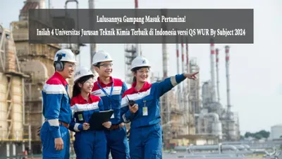 Lulusannya Gampang Masuk Pertamina! Inilah 4 Universitas Jurusan Teknik Kimia Terbaik di Indonesia versi QS WUR By Subject 2024