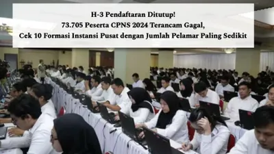 H-3 Pendaftaran Ditutup! 73.705 Peserta CPNS 2024 Terancam Gagal, Cek 10 Formasi Instansi Pusat dengan Jumlah Pelamar Paling Sedikit