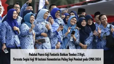 Padahal Punya Gaji Fantastis Bahkan Tembus 2 Digit, Ternyata Segini Gaji 10 Instansi Kementerian Paling Sepi Peminat pada CPNS 2024
