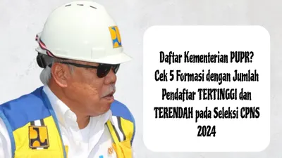 Daftar Kementerian PUPR? Cek 5 Formasi dengan Jumlah Pendaftar TERTINGGI dan TERENDAH pada Seleksi CPNS 2024