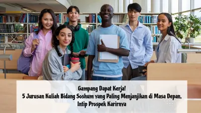 Gampang Dapat Kerja! Ini 5 Jurusan Kuliah Bidang Soshum yang Paling Menjanjikan di Masa Depan, Intip Prospek Karirnya
