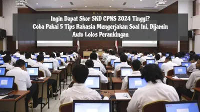 Ingin Dapat Skor SKD CPNS 2024 Tinggi? Coba Pakai 5 Tips Rahasia Mengerjakan Soal Ini, Dijamin Auto Lolos Perankingan