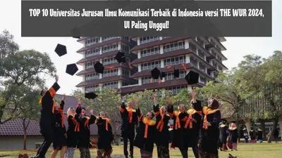 Top 10 Universitas Jurusan Ilmu Komunikasi Terbaik di Indonesia Versi THE WUR 2024, UI Paling Unggul!
