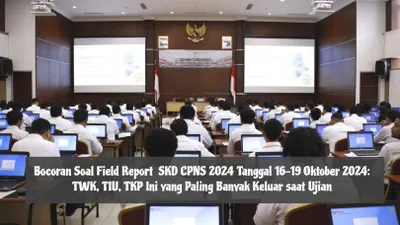 Bocoran Soal Field Report SKD CPNS 2024 Tanggal 16-19 Oktober 2024: TWK, TIU, TKP Ini yang Paling Banyak Keluar saat Ujian