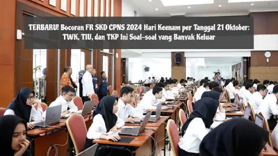 TERBARU! Bocoran FR SKD CPNS 2024 Hari Keenam per Tanggal 21 Oktober: TWK, TIU, dan TKP Ini Soal-soal yang Banyak Keluar
