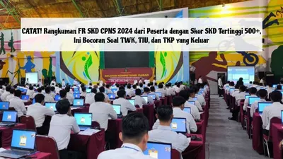 Catat Rangkuman FR SKD CPNS 2024 dari Peserta dengan Skor SKD Tertinggi 500+, Ini Bocoran Soal TWK, TIU, dan TKP yang Keluar