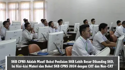 SKB CPNS 2024 Adalah Maut! Bobot Nilai Lebih Besar Dibanding SKD, Ini Kisi-kisi Materi CAT dan Non-CAT