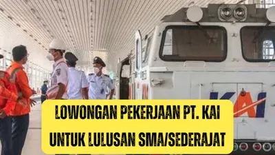 Rekrutmen Terbuka PT. KAI Dibuka! Ini Dia Lowongan untuk Lulusan SMA/Sederajat