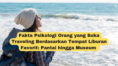 Fakta Psikologi Orang yang Suka Traveling Berdasarkan Tempat Liburan Favorit