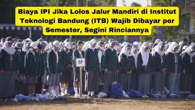 Biaya IPI Jika Lolos Jalur Mandiri di Institut Teknologi Bandung (ITB) Wajib Dibayar per Semester