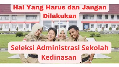 Apa Saja yang Harus dan Jangan Dilakukan Pada Seleksi Administrasi Sekolah Kedinasan? Ayo, Cari Tahu di Sini!