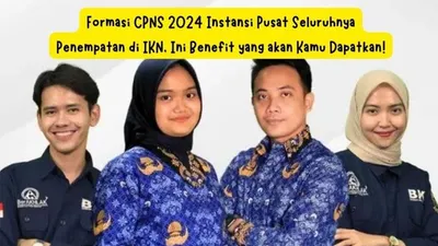 Formasi CPNS 2024 Instansi Pusat Seluruhnya Penempatan di IKN, Ini Benefit yang akan Kamu Dapatkan!
