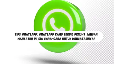 Tips WhatsApp: WA Kamu Sering Penuh? Ini Cara untuk Mengatasinya