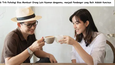 6 Trik Psikologi Bisa Membuat Orang Lain Nyaman denganmu, Menjadi Pendengar yang Baik Adalah Kuncinya