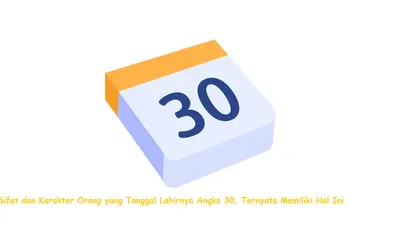 Sifat dan Karakter Orang yang Tanggal Lahirnya Angka 30, Ternyata Memiliki Hal Ini