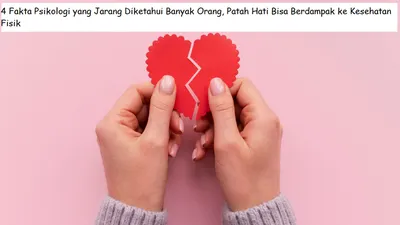 4 Fakta Psikologi yang Jarang Diketahui Banyak Orang, Patah Hati Bisa Berdampak ke Kesehatan Fisik