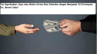 Tes Kepribadian: Kaya atau Miskin Dirimu Bisa Diketahui dengan Menjawab 10 Pertanyaan Ini, Berani Coba?