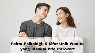 Fakta Psikologi: 5 Sifat Unik Wanita yang Disukai Pria Introvert, Kamu Salah Satunya?