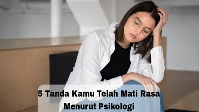 Susah Merasa Bahagia dan Tidak Peduli pada Orang Lain, 5 Tanda Kamu Telah Mati Rasa Menurut Psikologi