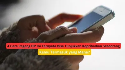 4 cara memegang HP yang bisa menunjukan kepribadian seseorang