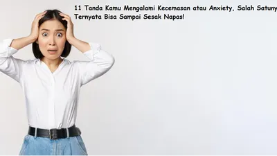 11 Tanda Kamu Mengalami Kecemasan atau Anxiety, Salah Satunya Ternyata Bisa Sampai Sesak Napas!