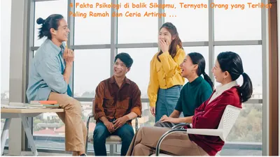4 Fakta Psikologi di Balik Sikapmu, Ternyata Orang yang Terlihat Paling Ramah dan Ceria Artinya…